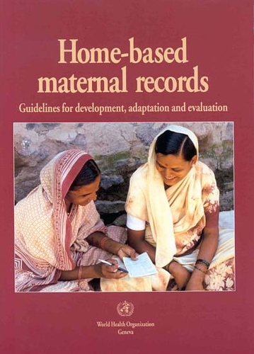 Home-Based Maternal Records: Guidelines for Development, Adaptation and Evaluation (Paperback)