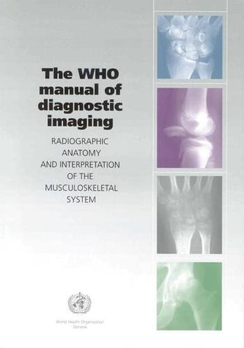 The WHO Manual of Diagnostic Imaging: Radiographic Anatomy and Interpretation of the Musculoskeletal System (Paperback)