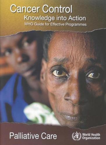 Cancer Control: Knowledge into Action. Who Guide for Effective Programmes: Palliative Care (Paperback)