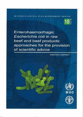 Enterohaemorrhagic Escherichia coli in raw beef and beef products: approaches for the provision of scientific advice, meeting report - Microbiological risk assessment series 18 (Paperback)