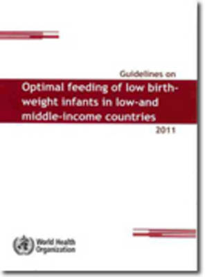 Guidelines on optimal feeding of low birth weight infants in low- and middle-income countries (Paperback)