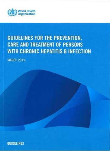 Guidelines for the Prevention Care and Treatment of Persons with Chronic Hepatitis B Infection: Mar-15 (Paperback)
