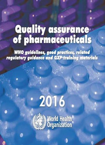 Quality assurance of pharmaceuticals 2016: WHO Guidelines Good Practices Related Regulatory Guidance and GXPs Training Materials (CD-ROM)