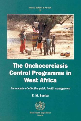 The Onchocerciasis Control Programme in West Africa: An Example of Effective Public Health Management - Public Health in Action No. 1 (Paperback)