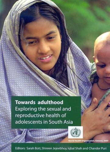 Towards Adulthood: Exploring the Sexual and Reproductive Health of Adolescents in South Asia (Paperback)