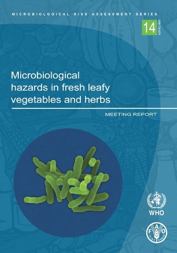 Microbiological Hazards in Fresh Leafy Vegetables and Herbs: Meeting Report - Microbiological Risk Assessment 14 (Paperback)