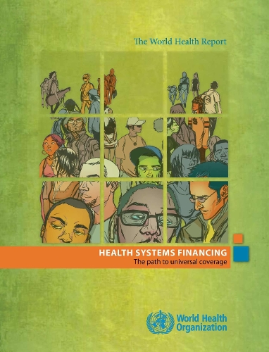 The World Health Report 2010: Health Systems Financing: The Path to Universal Coverage (Paperback)