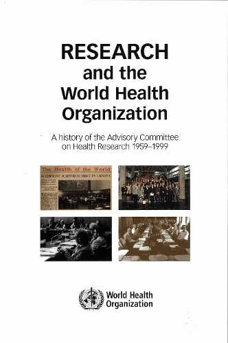 Research and the World Health Organization: A History of the Advisory Committee on Health Research, 1959-1999 (Paperback)