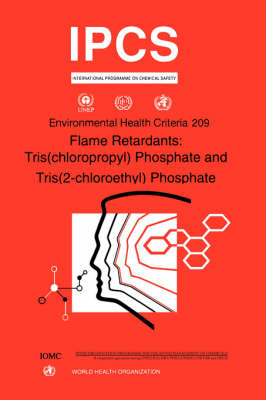 Flame Retardants: Tris(Chloropropyl) Phosphate and Tris (2-Chloroethyl) Phosphate - Environmental Health Criteria Series No. 209 (Paperback)