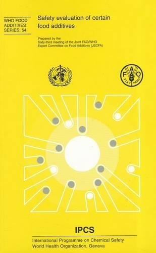 Safety Evaluation of Certain Food Additives: Prepared by the Sixty-Third Meeting of the Joint FAO/WHO Expert Committee on Food Additives - WHO Food Additives No. 54 (Paperback)