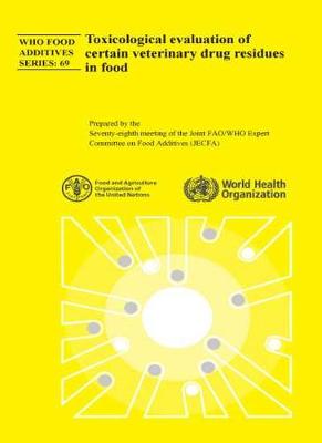 Toxicological Evaluation of Certain Veterinary Drug Residues in Food: Seventy-eighth Meeting of the Joint FAO/WHO Expert Committee on Food Additives (JECFA) (Paperback)