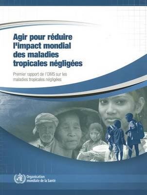 Agir Pour R duire l'Impact Mondial Des Maladies Tropicales N glig es: Premier Rapport de l'Oms Sur Les Maladies Tropicales N glig es, 2010 (Paperback)