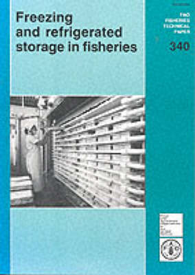 Freezing and Refrigerated Storage in Fisheries - FAO Fisheries Technical Paper No. 340. (Paperback)