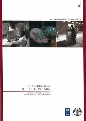 Good Practices for the Feed Industry: Implementing the Codex Alimentarius Code of Practice on Good Animal Feeding (Paperback)