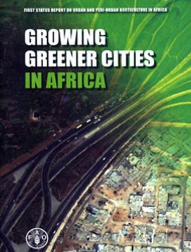 Growing Greener Cities in Africa: First status report on urban and peri-urban horticulture in Africa (Paperback)
