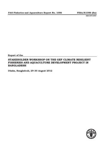 Report of the Stakeholder Workshop on the GEF Climate Resilient Fisheries and Aquaculture Development Project in Bangladesh, 29-30 August 2012, Dhaka, Bangladesh - FAO Fisheries and Aquaculture Reports (Paperback)