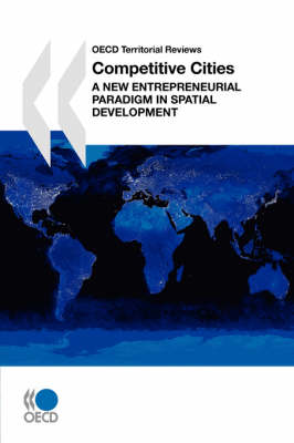 OECD Territorial Reviews Competitive Cities: A New Entrepreneurial Paradigm in Spatial Development (Paperback)