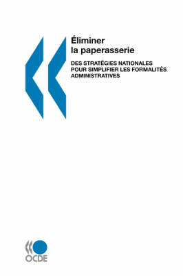 Eliminer La Paperasserie Eliminer La Paperasserie: Des Strategies Nationales Pour Simplifier Les Formalites Administratives (Paperback)