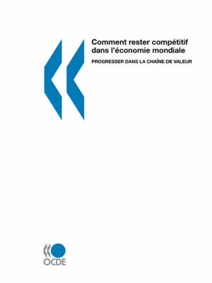 Comment Rester Competitif Dans L'economie Mondiale: Progresser Dans La Chaine De Valeur (Paperback)