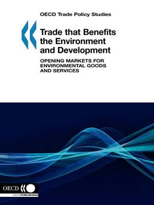 Trade That Benefits the Environment and Development, Opening Markets for Environmental Goods and Services: OECD Trade Policy Studies (Paperback)