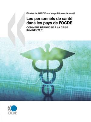 Aetudes De L'OCDE Sur Les Politiques De Sante Les Personnels De Sante Dans Les Pays De L'OCDE: Comment Repondre a La Crise Imminente ? (Paperback)