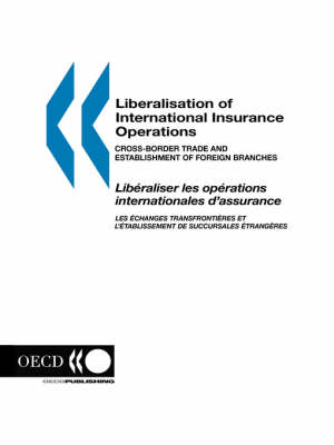 Liberalisation of International Insurance Operations: Cross-Border Trade and Establishment of Foreign Branches = Lib Eraliser Les Op Erations Internationales d'Assurance : Les Echanges Transfrontiaeres Et l' Etablissement De Succursales Etrangaeres (Paperback)