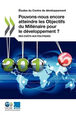Etudes Du Centre de Developpement Pouvons-Nous Encore Atteindre Les Objectifs Du Millenaire Pour Le Developpement ?: Des Couts Aux Politiques (Paperback)
