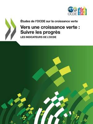 Etudes de L'Ocde Sur La Croissance Verte Vers Une Croissance Verte: Suivre Les Progres: Les Indicateurs de L'Ocde (Paperback)