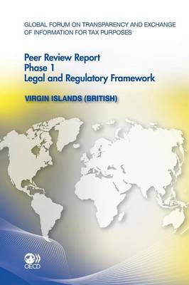 Virgin Islands (British) 2011: Phase 1 - Global Forum on Transparency and Exchange of Information for Tax Purposes Peer Reviews (Paperback)