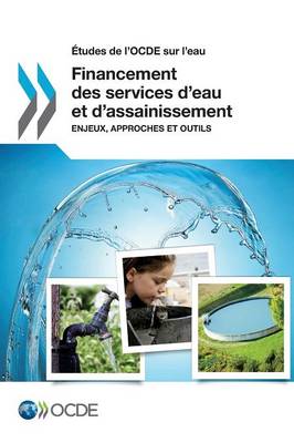 Etudes de L'Ocde Sur L'Eau Financement Des Services D'Eau Et D'Assainissement: Enjeux, Approches Et Outils (Paperback)
