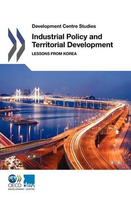 Industrial policy and territorial development: lessons from Korea - Development Centre studies (Paperback)