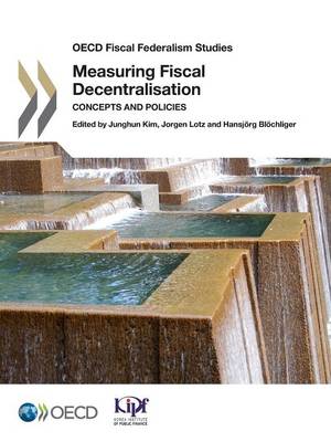 Measuring fiscal decentralisation: concepts and policies - OECD fiscal federalism studies (Paperback)