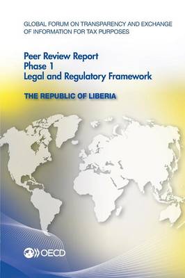 The Republic of Liberia 2012: phase 1 - Global Forum on Transparency and Exchange of Information for Tax Purposes peer reviews (Paperback)