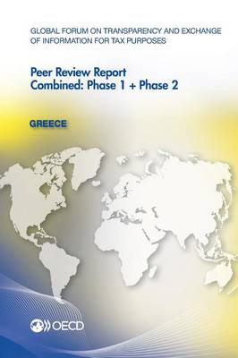 Greece 2012: combined: phase 1 + phase 2 - Global Forum on Transparency and Exchange of Information for Tax Purposes peer reviews (Paperback)