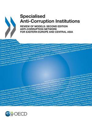 Specialised anti-corruption institutions: review of models, anti-corruption network for eastern Europe and central Asia (Paperback)