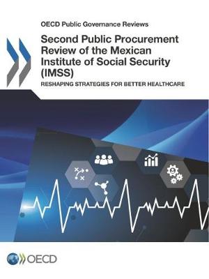 Second Public Procurement Review of the Mexican Institute of Social Security (IMSS): Reshaping Strategies for Better Healthcare (Paperback)