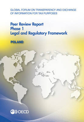 Poland 2013: phase 1 - Global Forum on Transparency and Exchange of Information for Tax Purposes peer reviews (Paperback)