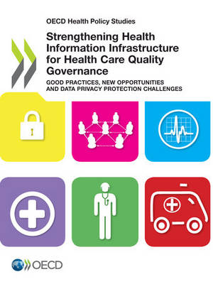 Strengthening health information infrastructure for health care quality governance: good practices, new opportunities and data privacy protection challenges - OECD health policy studies (Paperback)
