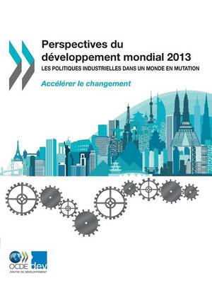 Perspectives Du Developpement Mondial 2013: Les Politiques Industrielles Dans Un Monde En Mutation (Paperback)