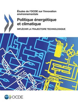 Etudes de L'Ocde Sur L'Innovation Environnementale Politique Energetique Et Climatique: Inflechir La Trajectoire Technologique (Paperback)
