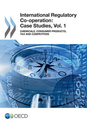International regulatory co-operation: case studies, Vol. 1: Chemicals, consumer products, tax and competition - International regulatory co-operation: case studies (Paperback)