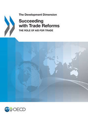 Succeeding with trade reforms: the role of aid for trade - The development dimension (Paperback)
