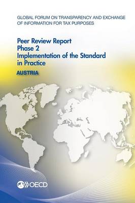 Austria 2013: phase 2, implementation of the standard in practice - Global Forum on Transparency and Exchange of Information for Tax Purposes peer reviews (Paperback)