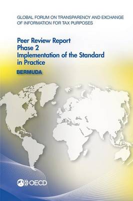 Bermuda 2013: phase 2, implementation of the standard in practice - Global Forum on Transparency and Exchange of Information for Tax Purposes peer reviews (Paperback)