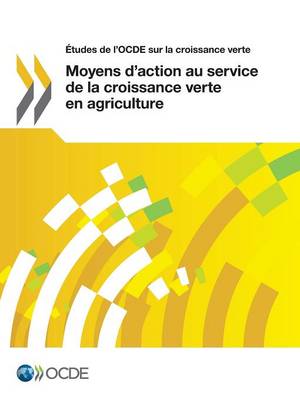 Etudes de L'Ocde Sur La Croissance Verte Moyens D'Action Au Service de La Croissance Verte En Agriculture (Paperback)