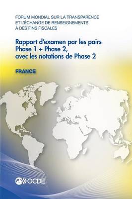 Forum Mondial Sur La Transparence Et L'Echange de Renseignements a Des Fins Fiscales Rapport D'Examen Par Les Pairs: France 2013: Phase 1 + Phase 2, a (Paperback)