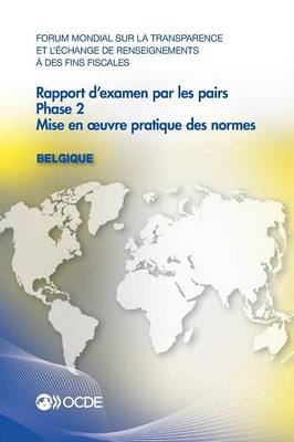 Forum Mondial Sur La Transparence Et L'Echange de Renseignements a Des Fins Fiscales: Rapport D'Examen Par Les Pairs: Belgique 2013: Phase 2: Mise En (Paperback)