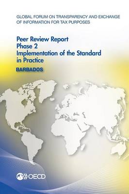 Barbados 2014: phase 2, legal and regulatory framework - Global Forum on Transparency and Exchange of Information for Tax Purposes peer reviews (Paperback)