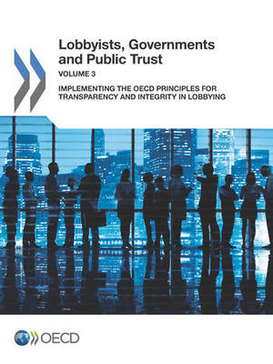 Lobbyists, government and public trust: Vol. 3: Implementing the OECD principles for transparency and integrity in lobbying - Lobbyists, government and public trust (Paperback)