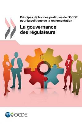 Principes de Bonnes Pratiques de L'Ocde Pour La Politique de la Reglementation: La Gouvernance Des Regulateurs (Paperback)